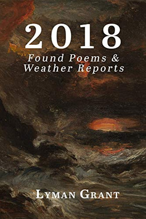 2018: Found Poems & Weather Reports