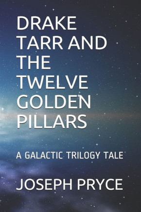 Drake Tarr and the Twelve Golden Pillars: A Galactic Trilogy Tale