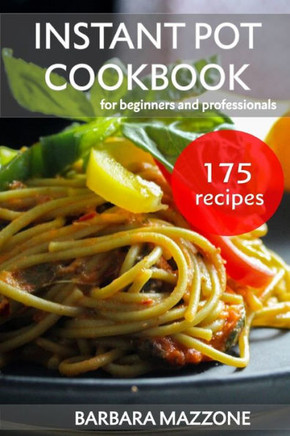 Instant Pot Cookbook for Beginners and Professionals: Easy Pressure Cooking. Save Your Time Healthy Recipes. Step-by-Step Guide to Cook Tasty Food