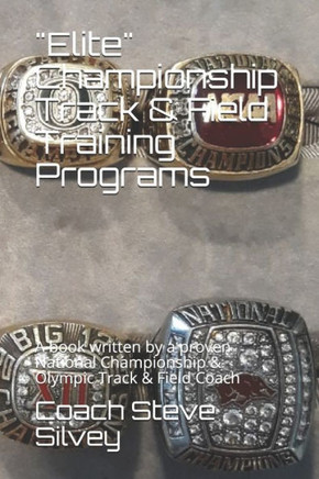 ""Elite"" Championship Track & Field Training Programs: A book written by a proven National Championship & Olympic Track & Field Coach