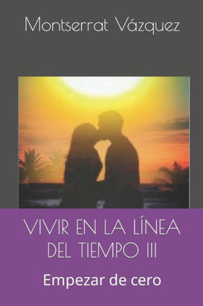 VIVIR EN LA L?NEA DEL TIEMPO III Empezar de cero