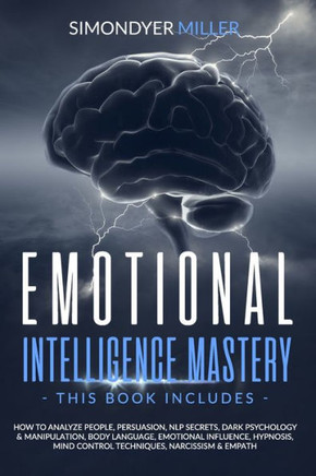 Emotional Intelligence Mastery: This book includes: How to Analyze People, Persuasion, NLP Secrets, Dark Psychology & Manipulation, Body Language, Emo