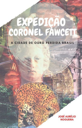 Expedi??o Coronel Fawcett: a cidade de ouro perdida do Brasil