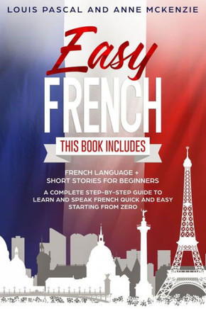 Easy French: This Book includes French Language + Short Stories for Beginners. A complete step-by-step guide to learn and speak Fre