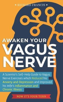Awaken Your Vagus Nerve: A Scientist's Self-Help Guide to Vagus Nerve Exercises which Reduced his Anxiety and Depression and Improved his Wife'