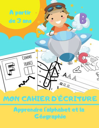 Mon Cahier d'?criture - Apprendre l'Alphabet et la G?ographie: Apprendre ? ?crire, Reconnaitre les Lettres et les associer aux Pays du Monde - D?s 3 a