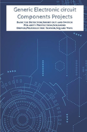 Generic Electronic circuit Components Projects Hands On: Basic Lie Detector, Short out and Switch Polarity Protection, Solenoid Driver, Piezoelectric