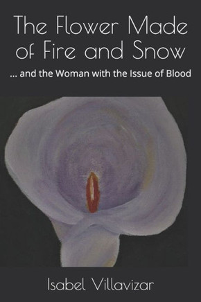 The Flower Made of Fire and Snow: ... And The Woman with The Issue of Blood