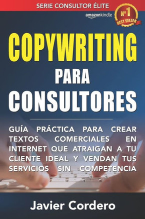 Copywriting Para Consultores: Gu?a pr?ctica para crear textos comerciales en Internet que atraigan a tu cliente ideal y vendan tus servicios sin com