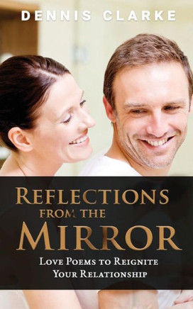 Reflections From The Mirror: Love Poems To Reignite Your Relationship
