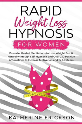 Rapid Weight Loss Hypnosis for Women: Powerful Guided Meditations to Lose Weight Fast & Naturally through Self-Hypnosis and Over 250 Positive Affirmat