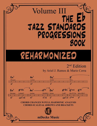 The Eb Jazz Standards Progressions Book Reharmonized Vol. 3: Chord Changes with full Harmonic Analysis, Chord-scales and Arrows & Brackets