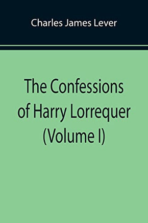 The Confessions Of Harry Lorrequer (Volume I)