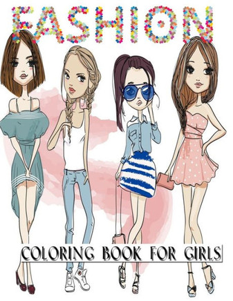 Fashion Coloring Book For Girls: 350 Fun Coloring Pages For Girls, Kids and Teens With Gorgeous Beauty Fashion Style & Other Cute Designs.