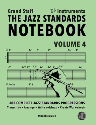 The Jazz Standards Notebook Vol. 4 Bb Instruments - Grand Staff: 302 Complete Jazz Standards Progressions