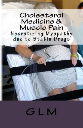Cholesterol Medicine & Muscle Pain: Necrotizing Myopathy Due To Statin Drugs