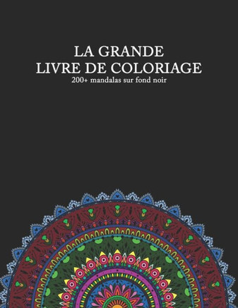 LA GRANDE LIVRE DE COLORIAGE 200+ mandalas sur fond noir: Livre de coloriage pour les vrais mordus de mandala - avec mandalas de Animaux - Fleur -Coeu