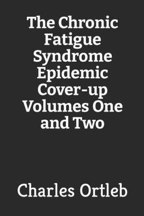 The Chronic Fatigue Syndrome Epidemic Cover-up Volumes One and Two