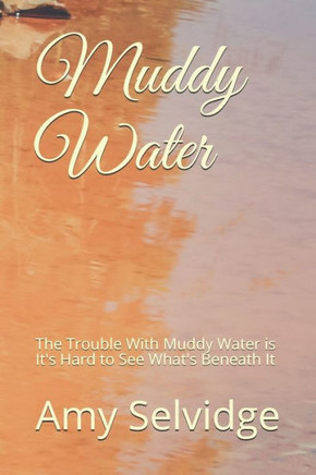 Muddy Water: The Trouble With Muddy Water is It's Hard to See What's Beneath It