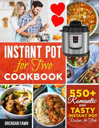 Instant Pot for Two Cookbook: 550+ Romantic and Tasty Instant Pot Recipes for Two
