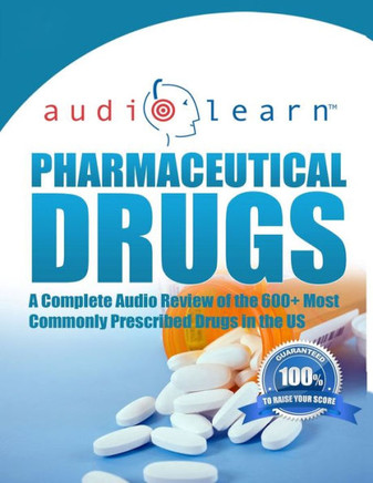 Pharmaceutical Drugs AudioLearn: Complete review of over 600 commonly prescribed Pharmaceutical Drugs in the United States