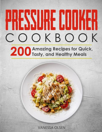 Pressure Cooker Cookbook: 200 Amazing Recipes for Quick, Tasty, and Healthy Meals