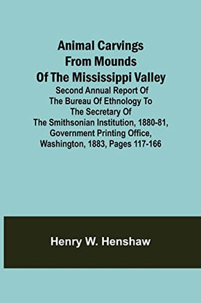 Animal Carvings From Mounds Of The Mississippi Valley; Second Annual Report Of The Bureau Of Ethnology To The Secretary Of The Smithsonian Institution, 1880-81, Government Printing Office, Washington, 1883, Pages 117-166
