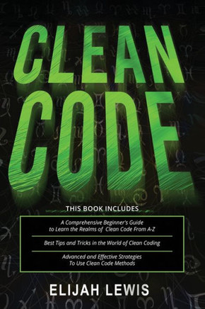 Clean Code: 3 in 1- Beginner's Guide+ Tips and Tricks+ Advanced and Effective Strategies to use Clean Code Methods