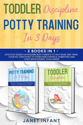 Toddler Discipline, Potty Training 2 Books in 1: Effective Guide for Modern Busy Parents to Help Raise and Train Your Kid. Strategies to Overcome Stre