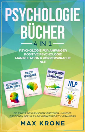 Psychologie f?r Anf?nger Positive Psychologie Manipulation & K?rpersprache NLP: Die Psyche des Menschen verstehen - Mindset, Emotionen, Gef?hle & das