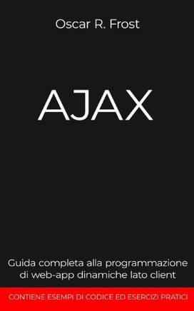 Ajax: Guida completa alla programmazione di web-app dinamiche lato client. Contiene esempi di codice ed esercizi pratici.