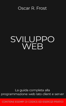Sviluppo Web: La guida completa alla programmazione web lato client e server