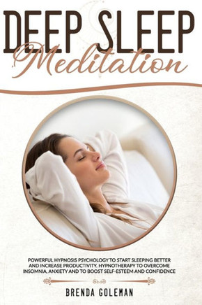 Deep Sleep Meditation: Powerful Hypnosis Psychology To Start Sleeping Better And Increase Productivity. Hypnotherapy To Overcome Insomnia, An