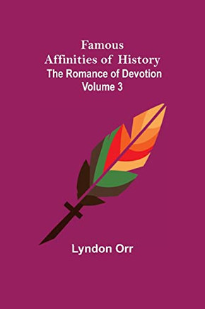 Famous Affinities Of History (Volume Iii) The Romance Of Devotion