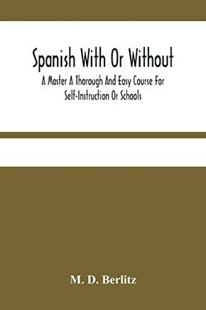 Spanish With Or Without A Master A Thorough And Easy Course For Self-Instruction Or Schools