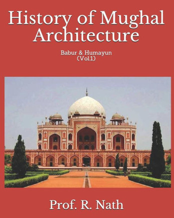 History of Mughal Architecture: Babur & Humayun (Vol.1)