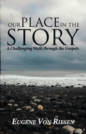 Our Place in the Story: A Challenging Walk Through the Gospels of Jesus