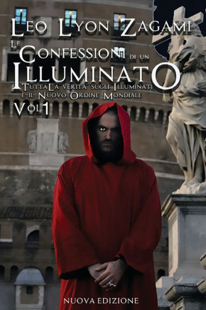 Le Confessioni di un Illuminato: Tutta la Verit? sugli Illuminati e il Nuovo Ordine Mondiale
