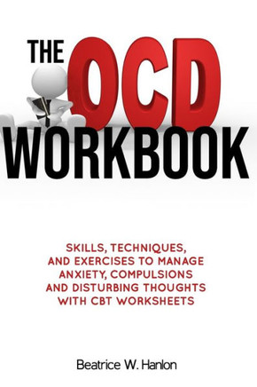 The OCD (OBSESSIVE-COMPULSIVE DISORDER) Workbook: Skills, Techniques, and Exercises to Manage Anxiety, Compulsions and Disturbing thoughts with CBT Wo