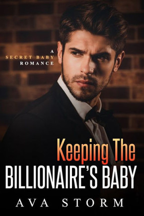 Keeping the Billionaire's Baby: A Secret Baby Romance