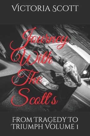 Journey With The Scott's: From Tragedy To Triumph Volume 1