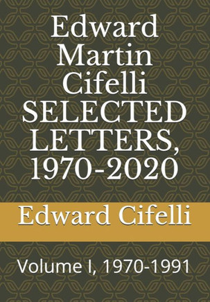 Edward Martin Cifelli SELECTED LETTERS, 1970-2020: Volume I, 1970-1991