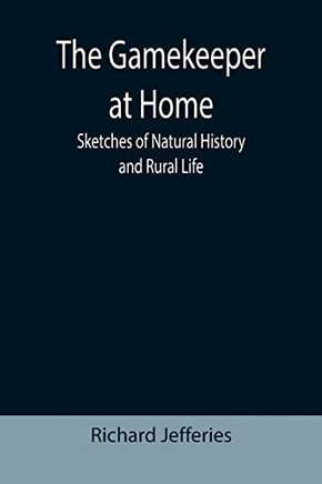 The Gamekeeper At Home : Sketches Of Natural History And Rural Life