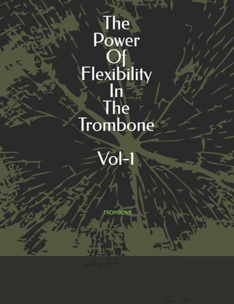 The Power Of Flexibility In The Trombone Vol-1: Trombone
