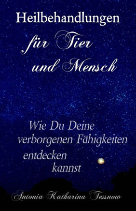 Heilbehandlungen f?r Tier und Mensch: Wie Du Deine verborgenen F?higkeiten entdecken kannst