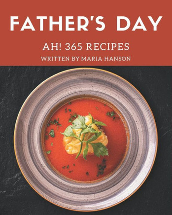 Ah! 365 Father's Day Recipes: More Than a Father's Day Cookbook