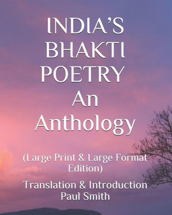 India's Bhakti Poetry: An Anthology.: (Large Print & Large Format Edition) - Large Print