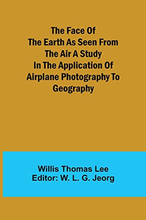The Face Of The Earth As Seen From The Air A Study In The Application Of Airplane Photography To Geography