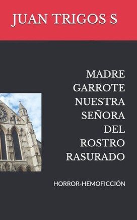 Madre Garrote Nuestra Se?ora del Rostro Rasurado: Horror-Hemoficci?n