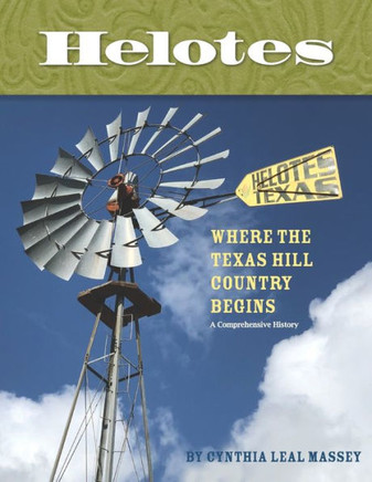 Helotes, Where the Texas Hill Country Begins: A Comprehensive History